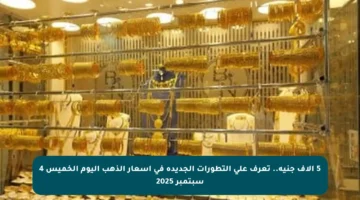 5 آلاف جنيه.. تعرف على التطورات الجديدة في أسعار الذهب اليوم الخميس 4 سبتمبر 2025